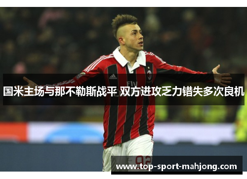 国米主场与那不勒斯战平 双方进攻乏力错失多次良机