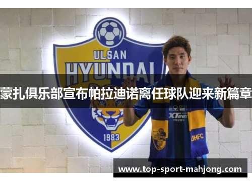蒙扎俱乐部宣布帕拉迪诺离任球队迎来新篇章 蒙扎俱乐部宣布帕拉迪诺离任球队迎来新篇章