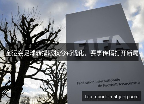 全运会足球转播版权分销优化，赛事传播打开新局
